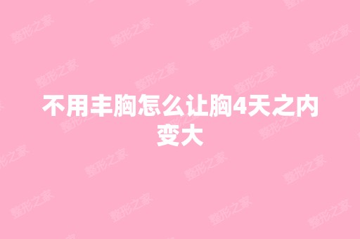 不用丰胸怎么让胸4天之内变大