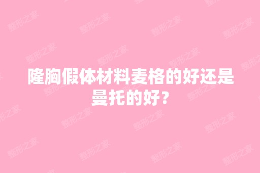 隆胸假体材料麦格的好还是曼托的好？