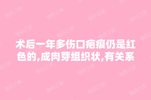 术后一年多伤口疤痕仍是红色的,成肉芽组织状,有关系吗