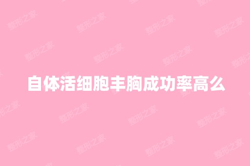 自体活细胞丰胸成功率高么