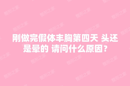 刚做完假体丰胸第四天 头还是晕的 请问什么原因？