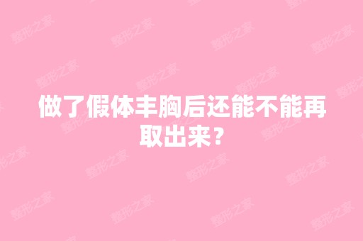 做了假体丰胸后还能不能再取出来？