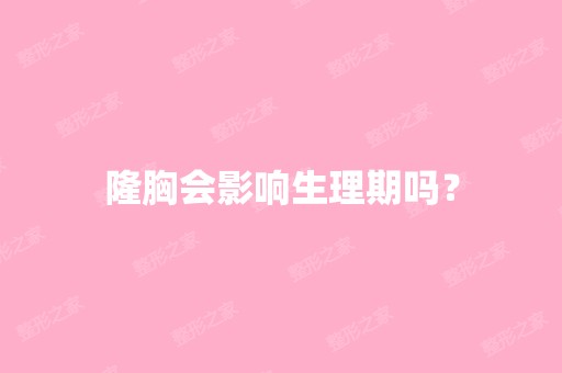 隆胸会影响生理期吗？