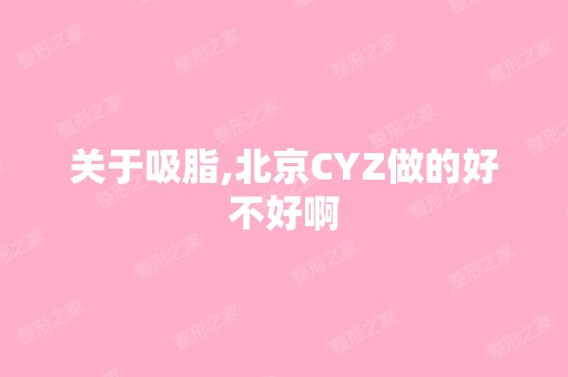 关于吸脂,北京CYZ做的好不好啊