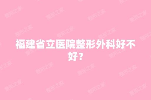 福建省立医院整形外科好不好？