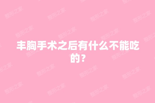 丰胸手术之后有什么不能吃的？