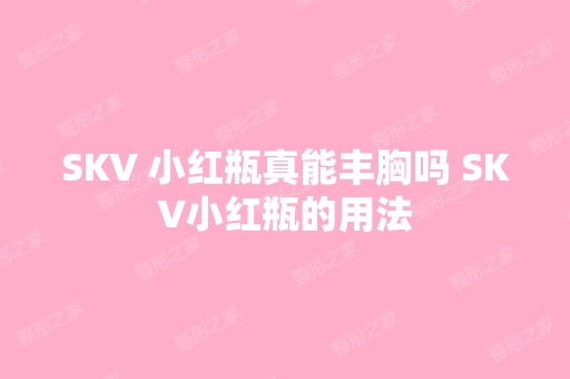 SKV 小红瓶真能丰胸吗 SKV小红瓶的用法