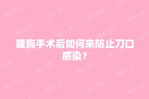 隆胸手术后如何来防止刀口感染？