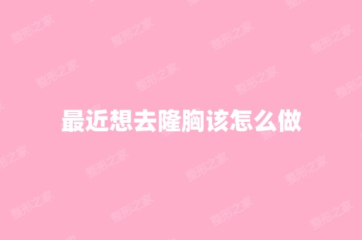 近想去隆胸该怎么做