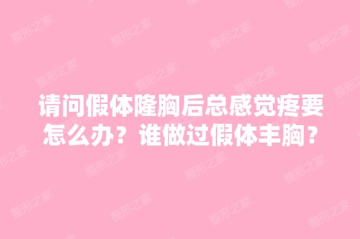 请问假体隆胸后总感觉疼要怎么办？谁做过假体丰胸？