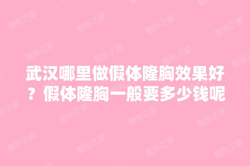 武汉哪里做假体隆胸效果好？假体隆胸一般要多少钱呢？