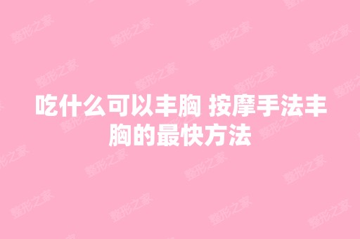 吃什么可以丰胸 按摩手法丰胸的快方法