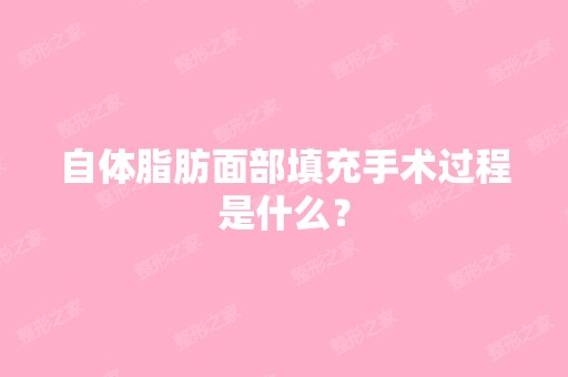 自体脂肪面部填充手术过程是什么？