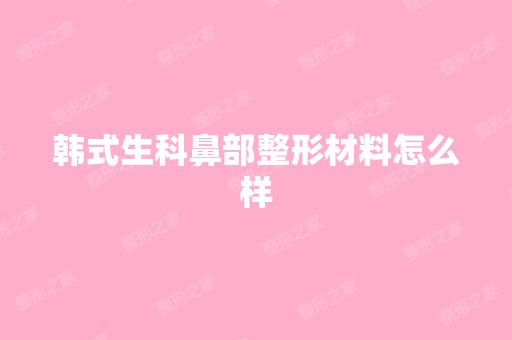 韩式生科鼻部整形材料怎么样