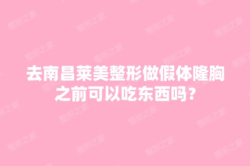 去南昌莱美整形做假体隆胸之前可以吃东西吗？