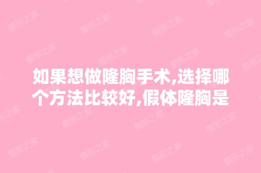 如果想做隆胸手术,选择哪个方法比较好,假体隆胸是不是很贵？