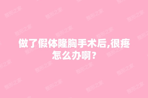 做了假体隆胸手术后,很疼怎么办啊？