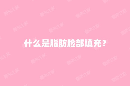 什么是脂肪脸部填充？