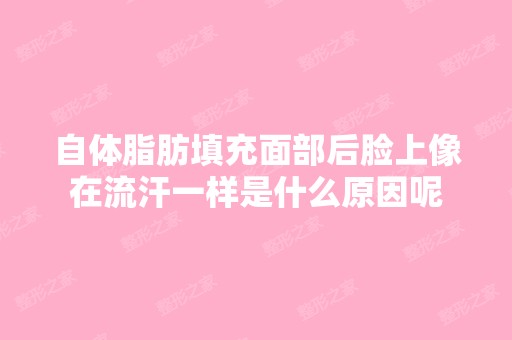 自体脂肪填充面部后脸上像在流汗一样是什么原因呢