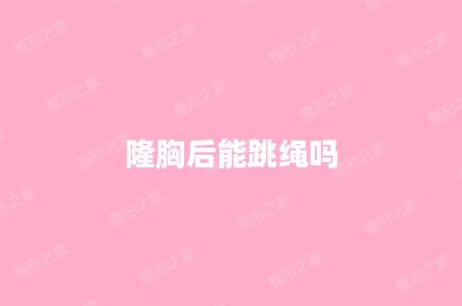 隆胸后能跳绳吗