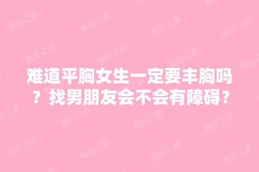 难道平胸女生一定要丰胸吗？找男朋友会不会有障碍？