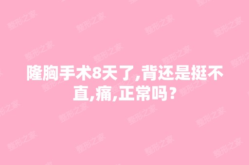 隆胸手术8天了,背还是挺不直,痛,正常吗？