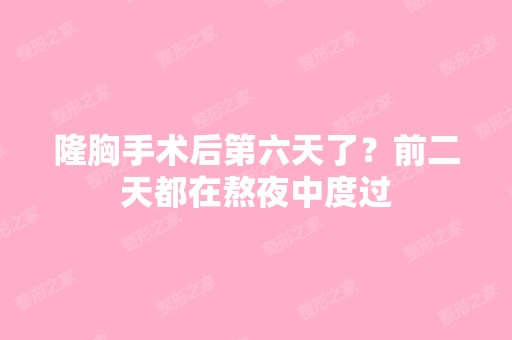 隆胸手术后第六天了？前二天都在熬夜中度过