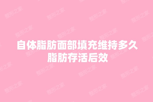 自体脂肪面部填充维持多久 脂肪存活后效