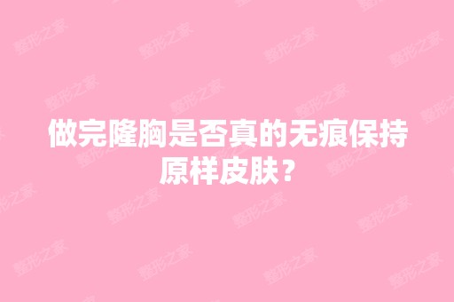 做完隆胸是否真的无痕保持原样皮肤？