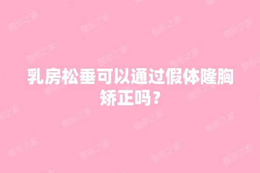 乳房松垂可以通过假体隆胸矫正吗？