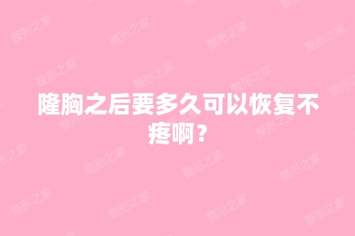 隆胸之后要多久可以恢复不疼啊？