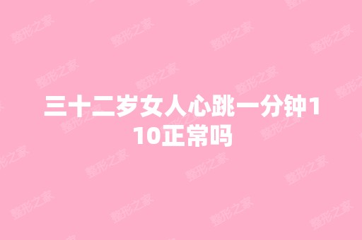 三十二岁女人心跳一分钟110正常吗