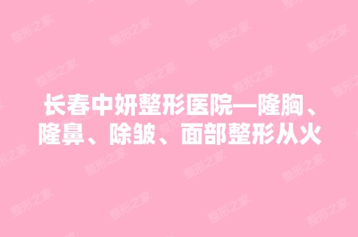 长春中妍整形医院—隆胸、隆鼻、除皱、面部整形从火车站怎么去啊。