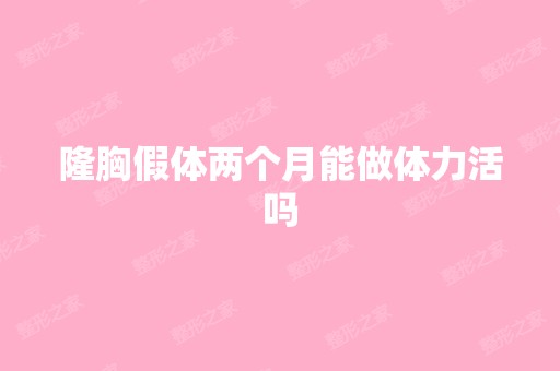 隆胸假体两个月能做体力活吗