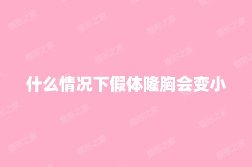 什么情况下假体隆胸会变小