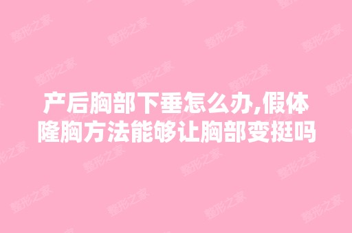 产后胸部下垂怎么办,假体隆胸方法能够让胸部变挺吗？