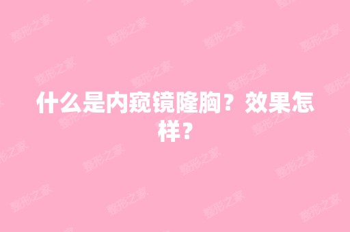 什么是内窥镜隆胸？效果怎样？