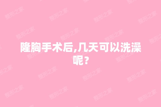 隆胸手术后,几天可以洗澡呢？