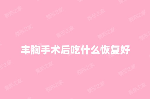 丰胸手术后吃什么恢复好