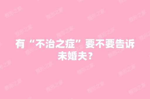 有“不治之症”要不要告诉未婚夫？