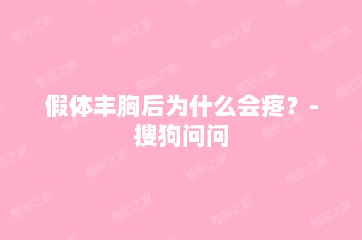 假体丰胸后为什么会疼？-搜狗问问