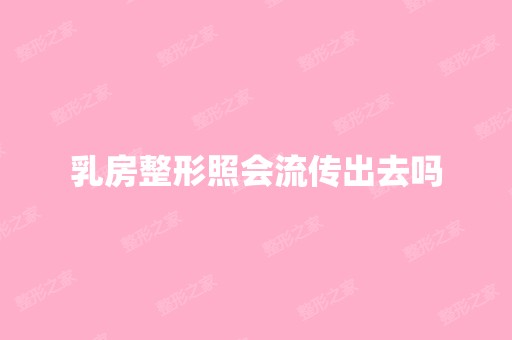 乳房整形照会流传出去吗