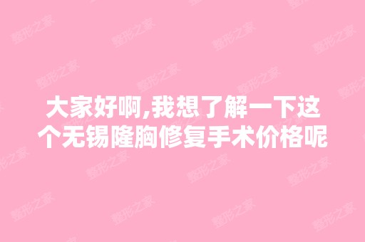 大家好啊,我想了解一下这个无锡隆胸修复手术价格呢,大概多少？