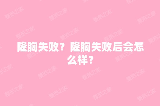 隆胸失败？隆胸失败后会怎么样？