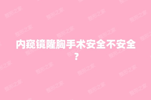 内窥镜隆胸手术安全不安全？