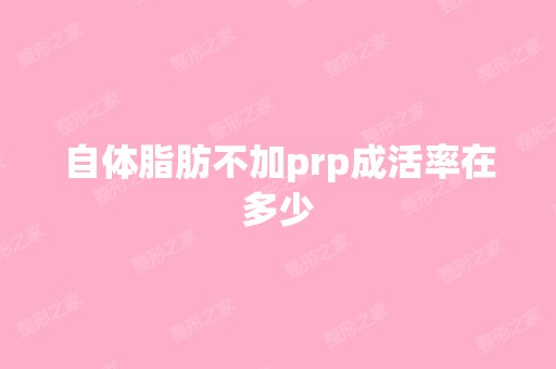 自体脂肪不加prp成活率在多少