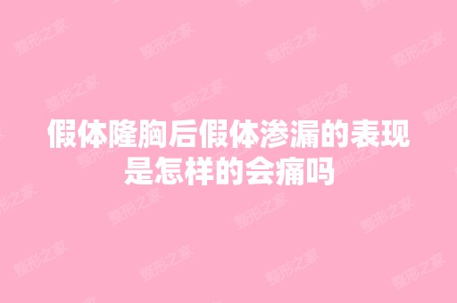 假体隆胸后假体渗漏的表现是怎样的会痛吗