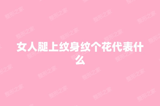 女人腿上纹身纹个花代表什么