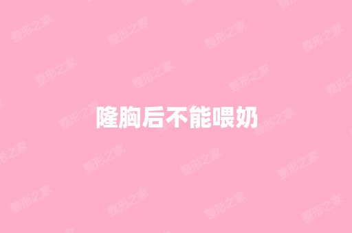 隆胸后不能喂奶