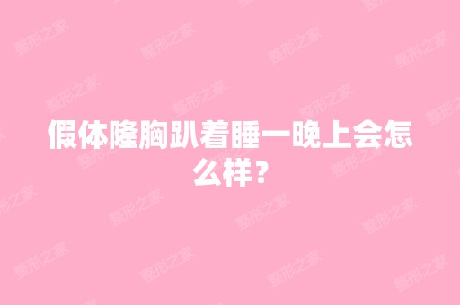 假体隆胸趴着睡一晚上会怎么样？